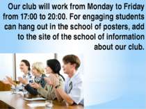 Our club will work from Monday to Friday from 17:00 to 20:00. For engaging st...