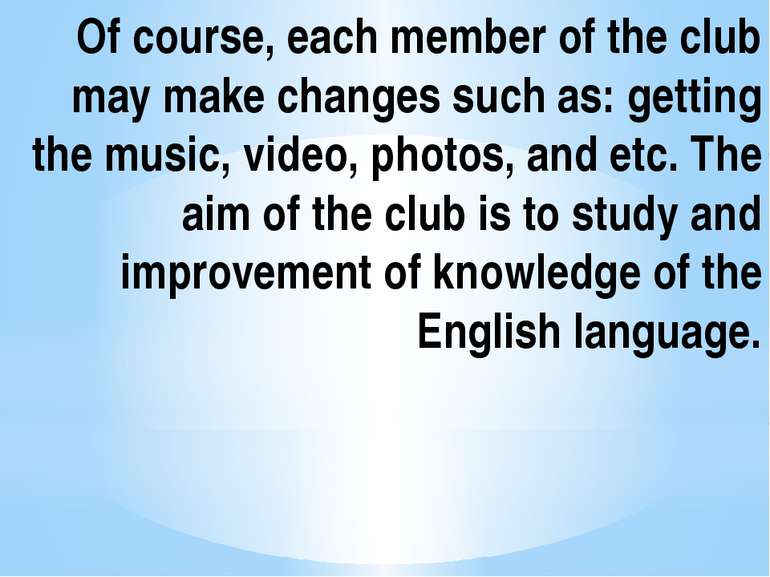 Of course, each member of the club may make changes such as: getting the musi...