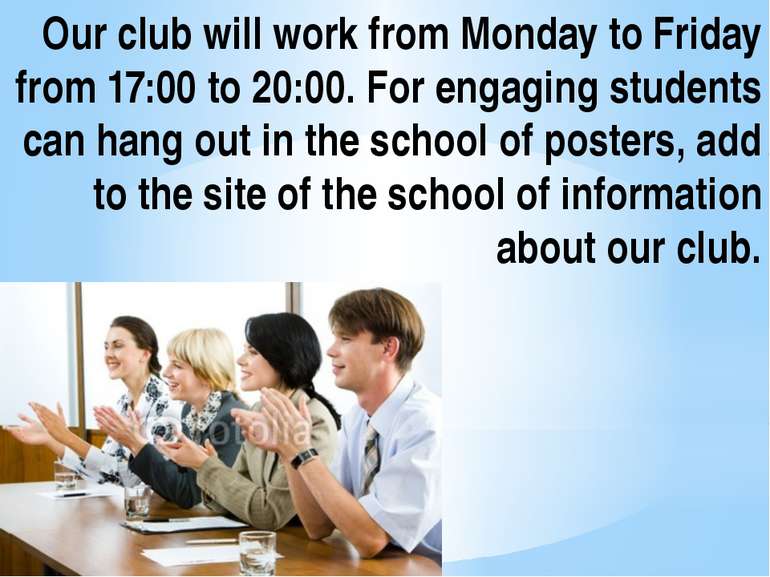 Our club will work from Monday to Friday from 17:00 to 20:00. For engaging st...