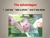 The advantages just say ’’ take a photo ’’ and it has done