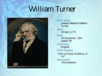 William Turner Birth name: Joseph Mallord William Turner Born: 23 April 1775 ...