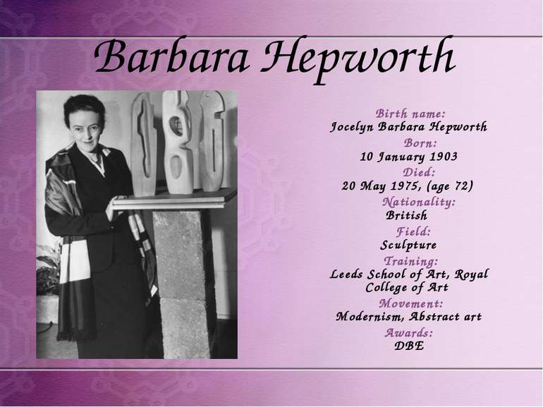 Barbara Hepworth Birth name: Jocelyn Barbara Hepworth Born: 10 January 1903 D...