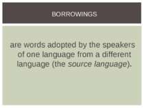 are words adopted by the speakers of one language from a different language (...