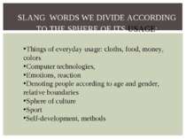 SLANG WORDS WE DIVIDE ACCORDING TO THE SPHERE OF ITS USAGE: Things of everyda...