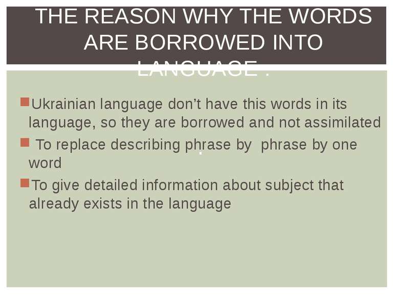 THE REASON WHY THE WORDS ARE BORROWED INTO LANGUAGE : . Ukrainian language do...