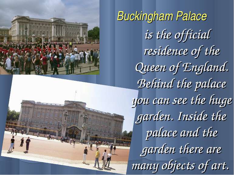 Buckingham Palace is the official residence of the Queen of England. Behind t...