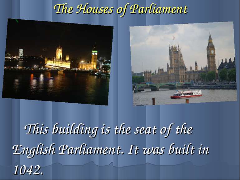 The Houses of Parliament This building is the seat of the English Parliament....