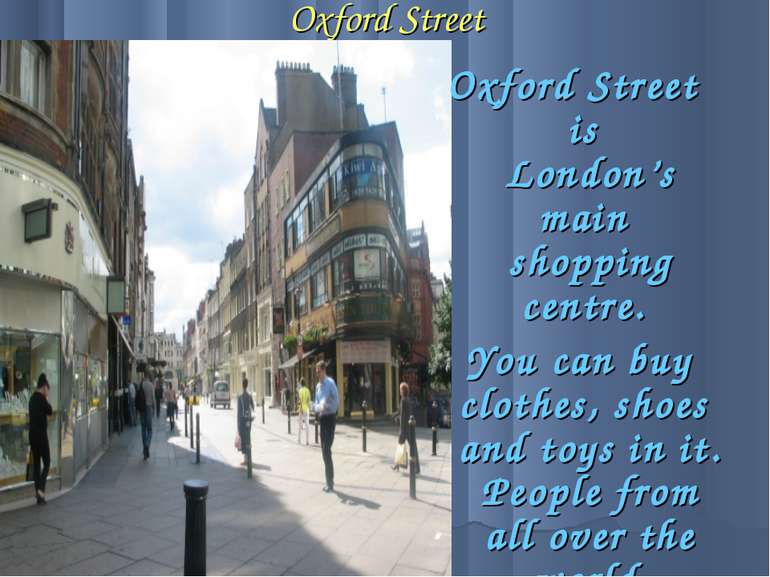 Oxford Street Oxford Street is London’s main shopping centre. You can buy clo...