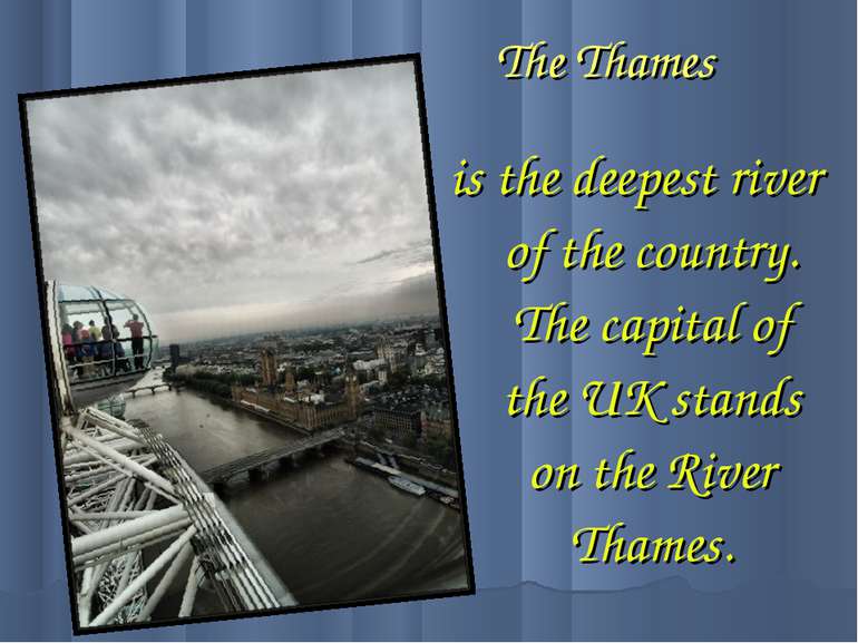 The Thames is the deepest river of the country. The capital of the UK stands ...