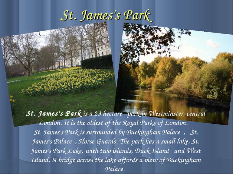 St. James's Park St. James's Park is a 23 hectare park in Westminster, centra...