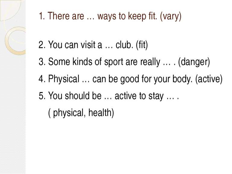 1. There are … ways to keep fit. (vary) 2. You can visit a … club. (fit) 3. S...