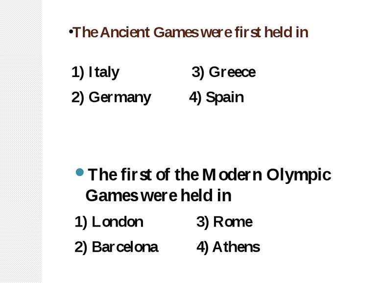 The Ancient Games were first held in 1) Italy 3) Greece 2) Germany 4) Spain T...