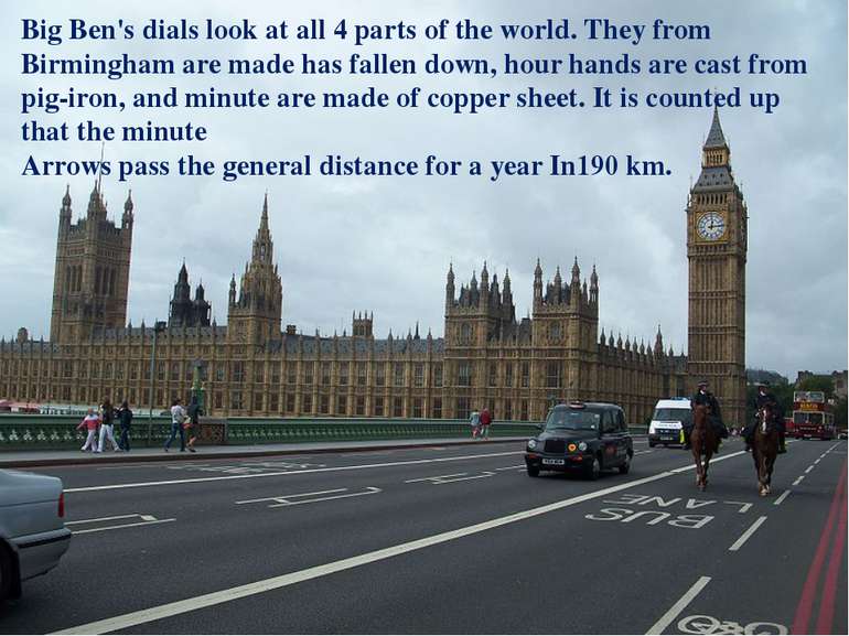 Big Ben's dials look at all 4 parts of the world. They from Birmingham are ma...