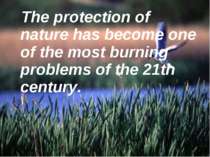 The protection of nature has become one of the most burning problems of the 2...