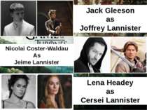 Jack Gleeson as Joffrey Lannister Lena Headey as Cersei Lannister Nicolai Cos...