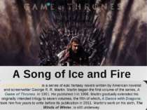 A Song of Ice and Fire A Song of Ice and Fire is a series of epic fantasy nov...
