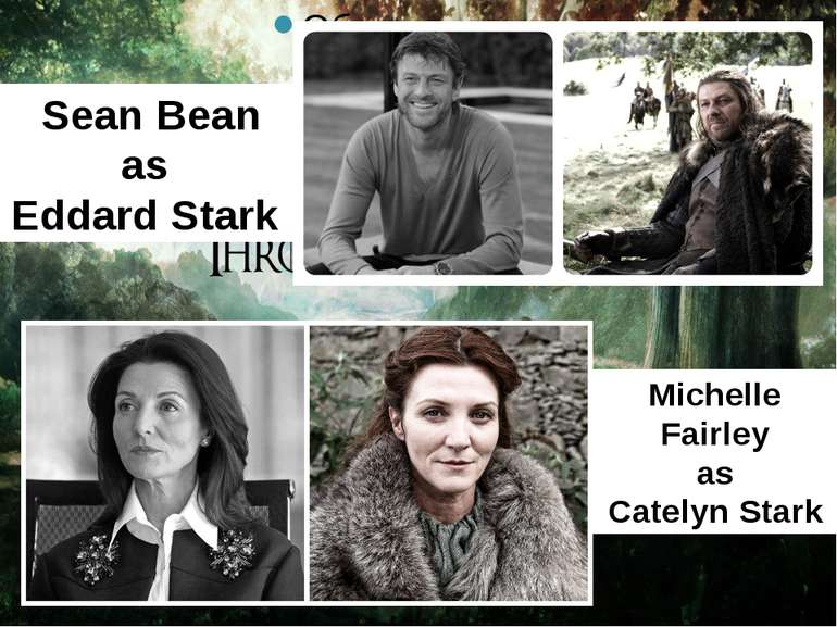 Sean Bean as Eddard Stark Michelle Fairley as Catelyn Stark