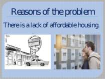 Reasons of the problem There is a lack of affordable housing.