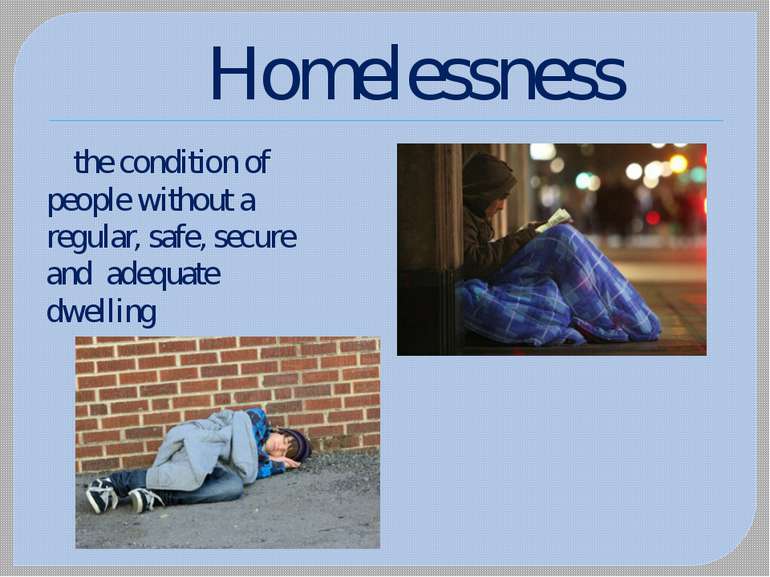 Homelessness the condition of people without a regular, safe, secure and adeq...