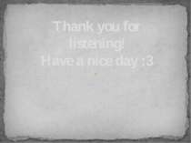 Thank you for listening! Have a nice day :3