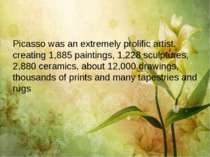 Picasso was an extremely prolific artist, creating 1,885 paintings, 1,228 scu...