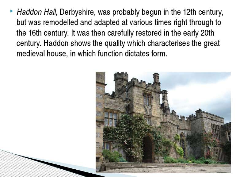 Haddon Hall, Derbyshire, was probably begun in the 12th century, but was remo...