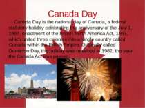 Canada Day Canada Day is the national day of Canada, a federal statutory holi...