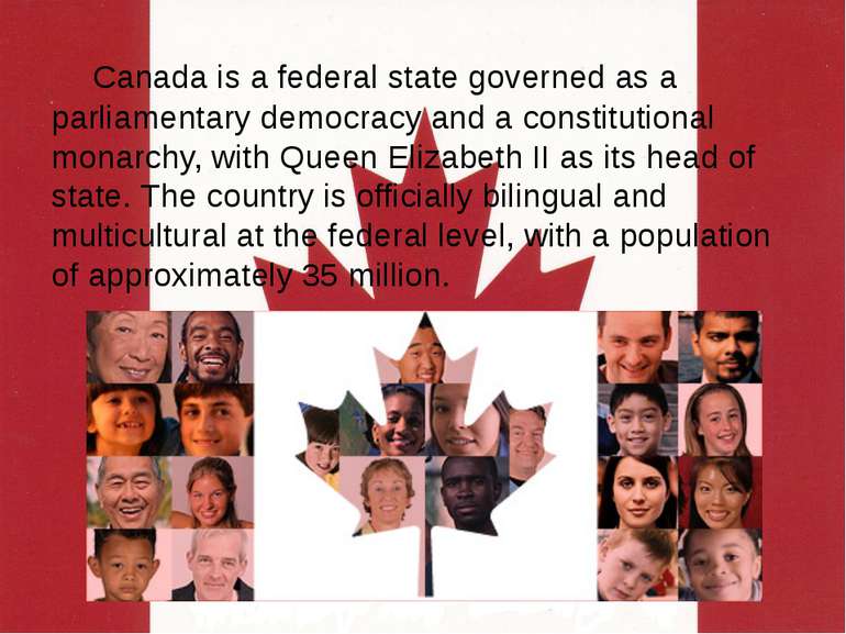Canada is a federal state governed as a parliamentary democracy and a constit...