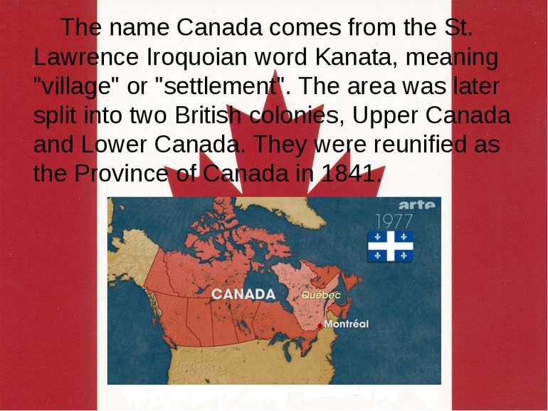 The name Canada comes from the St. Lawrence Iroquoian word Kanata, meaning "v...