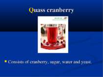 Quass cranberry Consists of cranberry, sugar, water and yeast.