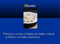Risotto Risotto is a class of Italian rice dishes cooked in broth to a creamy...