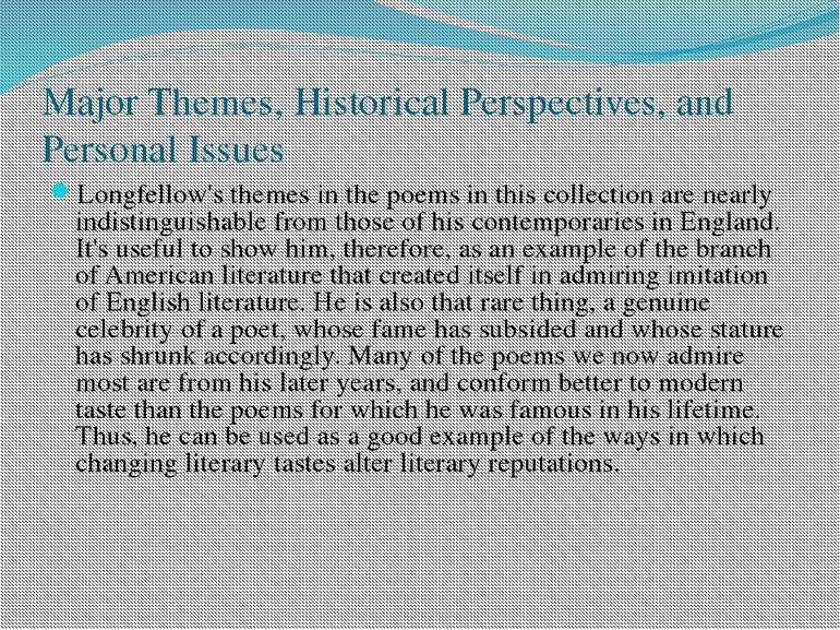 Major Themes, Historical Perspectives, and Personal Issues Longfellow's theme...