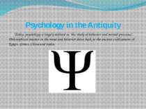 Psychology in the Antiquity Today, psychology is largely defined as "the stud...