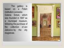 The gallery is based on a Polish institution,Lwowska Galeria Sztuki, which wa...