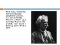 Mark Twain, whose real name was Samuel Langhorne Clemens, was born in Florida...