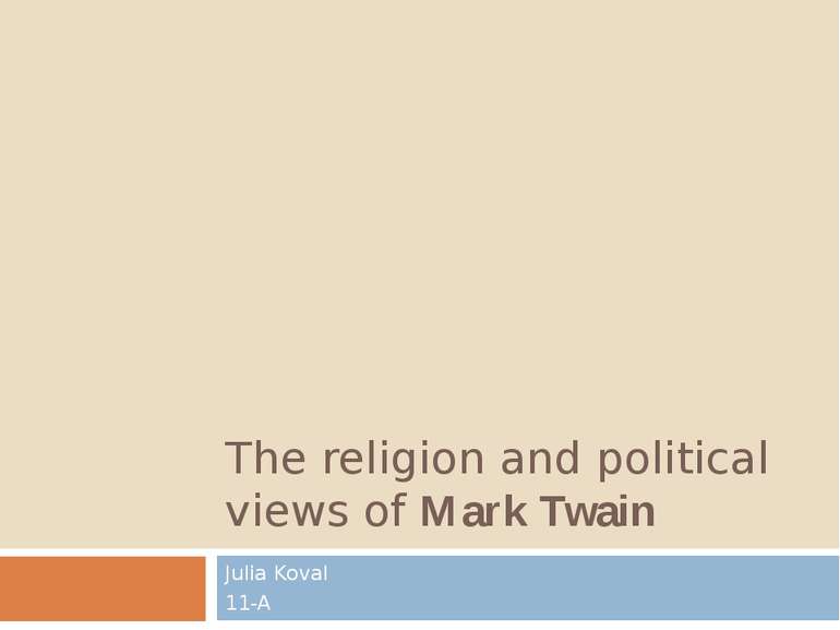 The religion and political views of Mark Twain Julia Koval 11-A