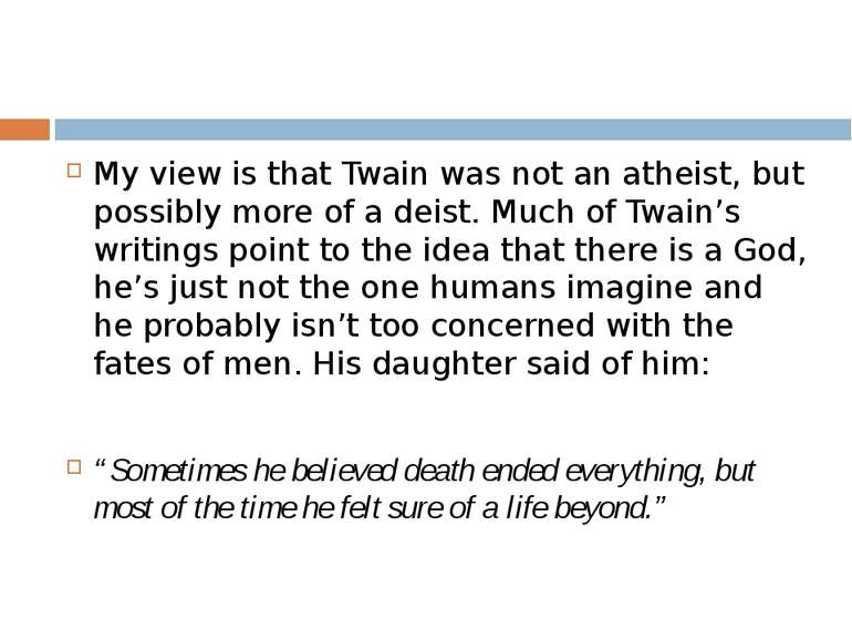 My view is that Twain was not an atheist, but possibly more of a deist. Much ...