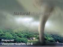 Natural disasters Prepared Vladyslav Suprun, 10-B
