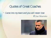 Quotes of Great Coaches Came into my team and you will never lose © Jose Mour...