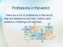 Professions in the world There are a lot of professions in the world, they ar...