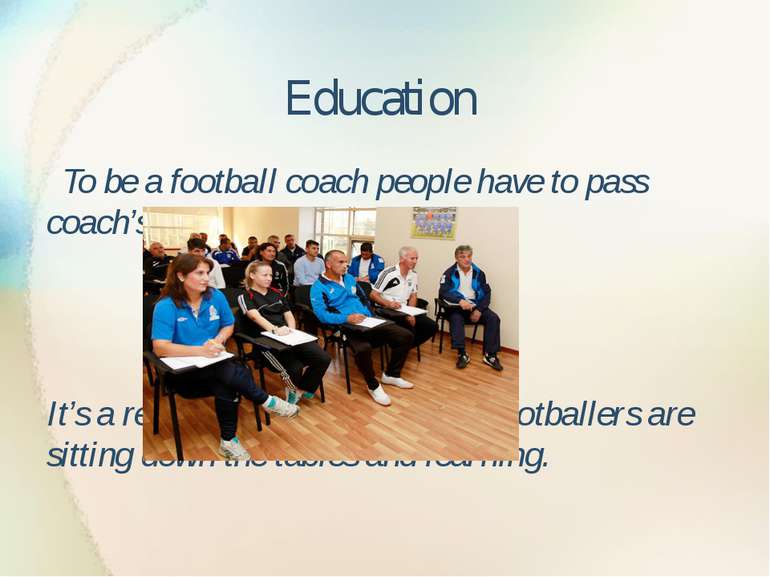 Education To be a football coach people have to pass coach’s exams It’s a rea...
