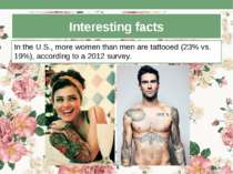 Interesting facts In the U.S., more women than men are tattooed (23% vs. 19%)...