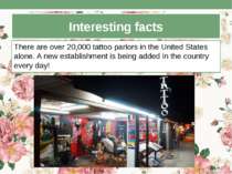 Interesting facts There are over 20,000 tattoo parlors in the United States a...