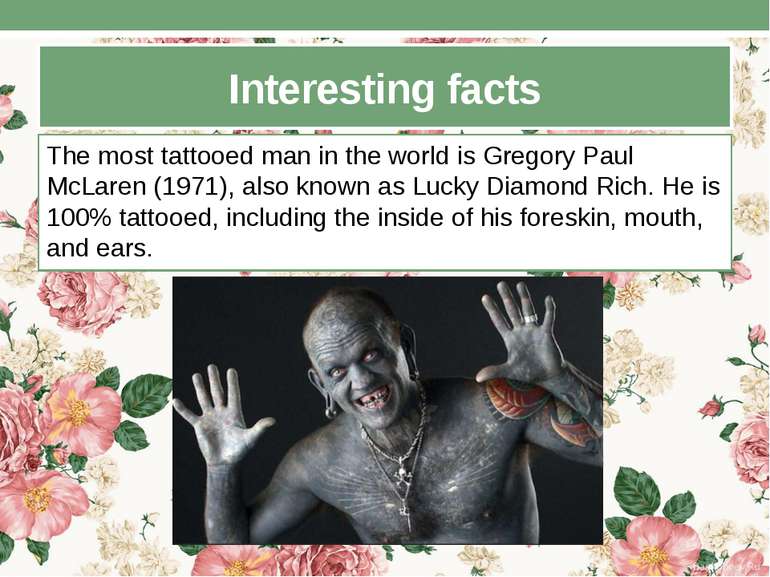 Interesting facts The most tattooed man in the world is Gregory Paul McLaren ...