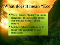 “Eco” means “home" in Latin language. It’s a science about our mutual home – ...