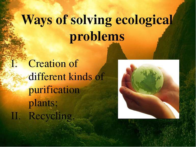 Ways of solving ecological problems Creation of different kinds of purificati...