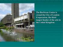 The Barbican Centre is owned the City of London Corporation, the third larges...