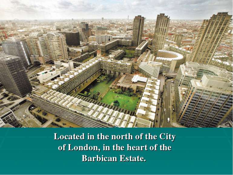 Located in the north of the City of London, in the heart of the Barbican Estate.