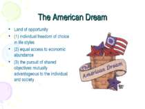 The American Dream Land of opportunity (1) individual freedom of choice in li...