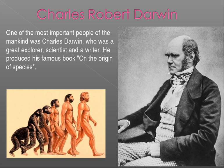 One of the most important people of the mankind was Charles Darwin, who was a...